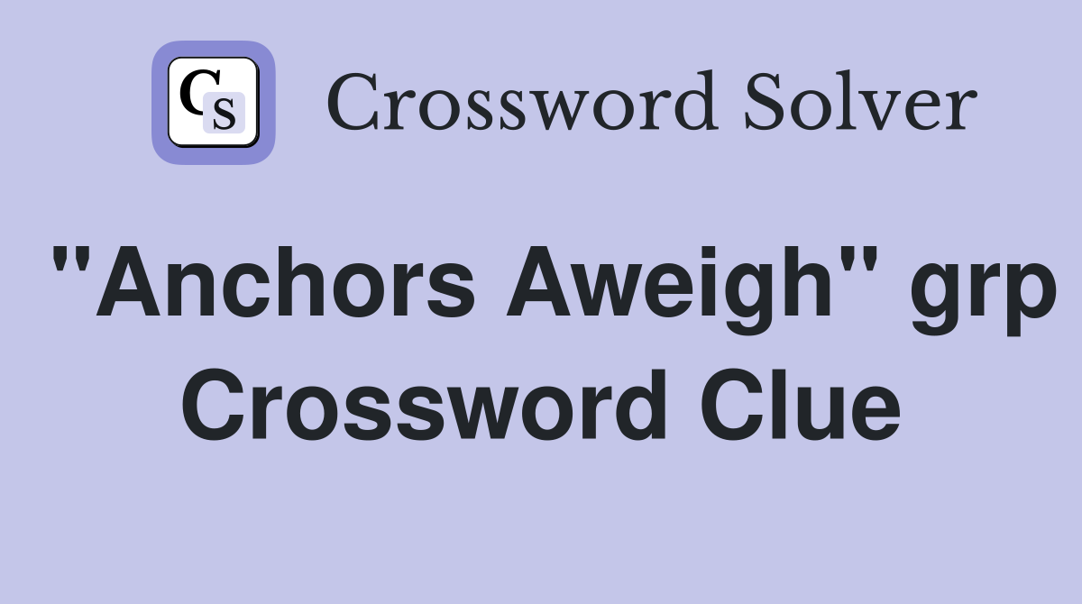 "Anchors Aweigh" grp. Crossword Clue Answers Crossword Solver